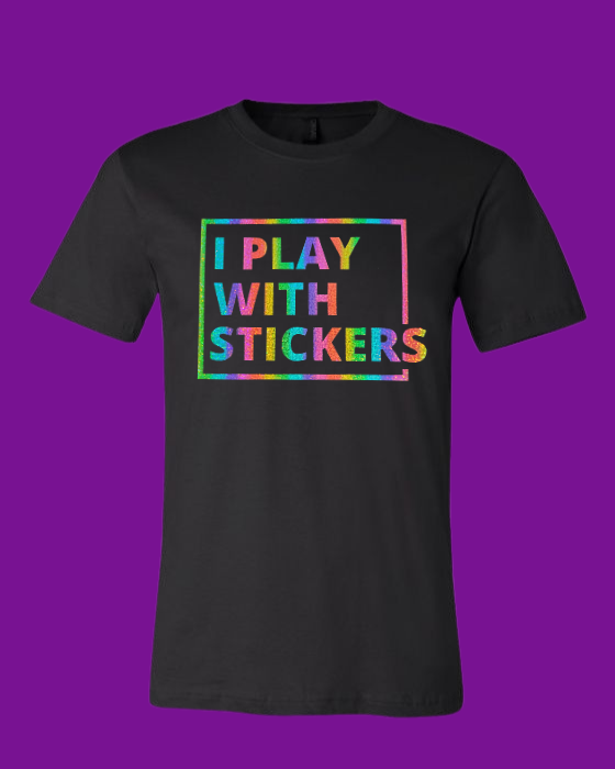 I Play With Stickers T-shirt